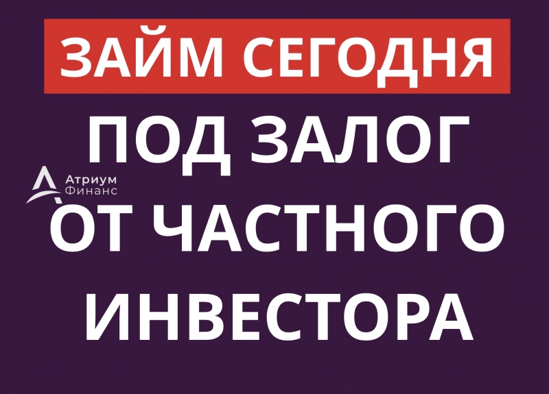 Деньги под залог сегодня от надежного частного инвестора.