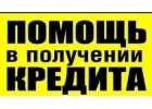 Помощь в получении частного займа, банковского кредита. Все регионы РФ