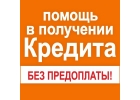 Помогаем всем, честный кредит без предоплаты и покупки документов