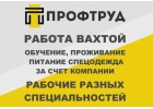 Разнорабочие на вахту - Разнорабочие вахтовым методом